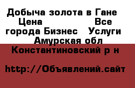 Добыча золота в Гане › Цена ­ 1 000 000 - Все города Бизнес » Услуги   . Амурская обл.,Константиновский р-н